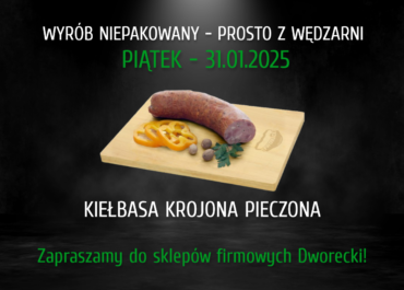 DZIŚ POLECAMY KIEŁBASĘ KROJONĄ PIECZONĄ